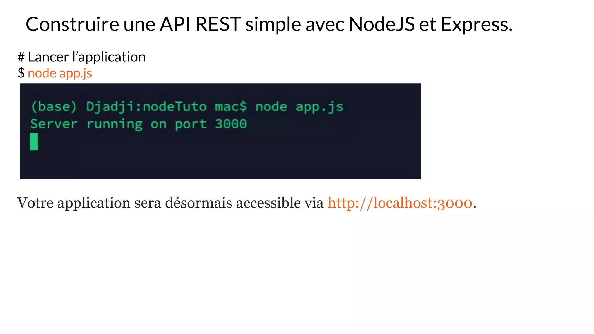 Construire une API REST simple avec NodeJS et Express.
# Lancer l’application
$ node app.js
Votre application sera désormais accessible via http://localhost:3000.
 