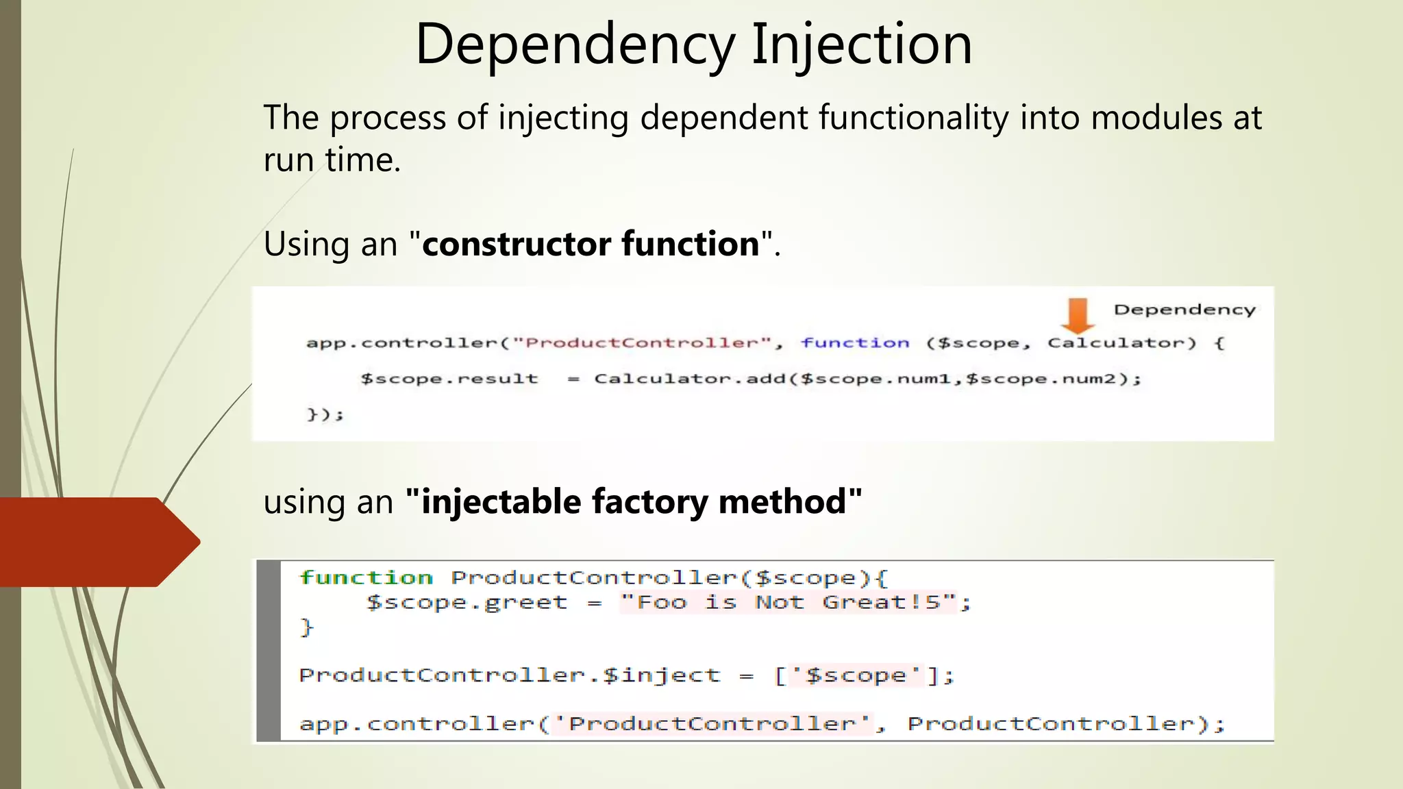 Dependency Injection
The process of injecting dependent functionality into modules at
run time.
Using an "constructor function".
using an "injectable factory method"
 