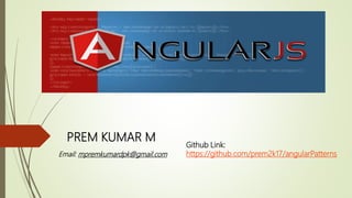 PREM KUMAR M
Email: mpremkumardpk@gmail.com
Github Link:
https://github.com/prem2k17/angularPatterns
 