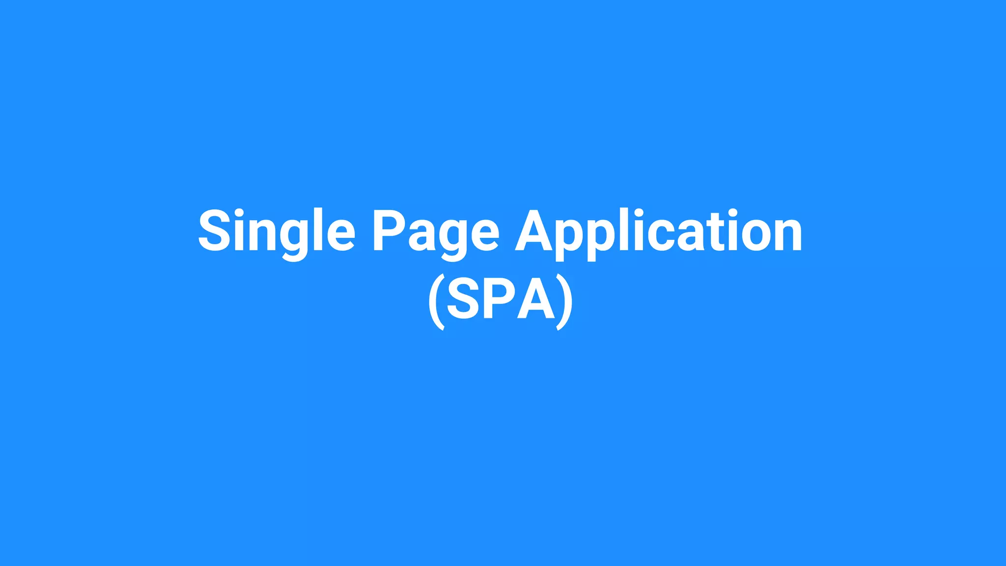 Single Page Application
(SPA)
 