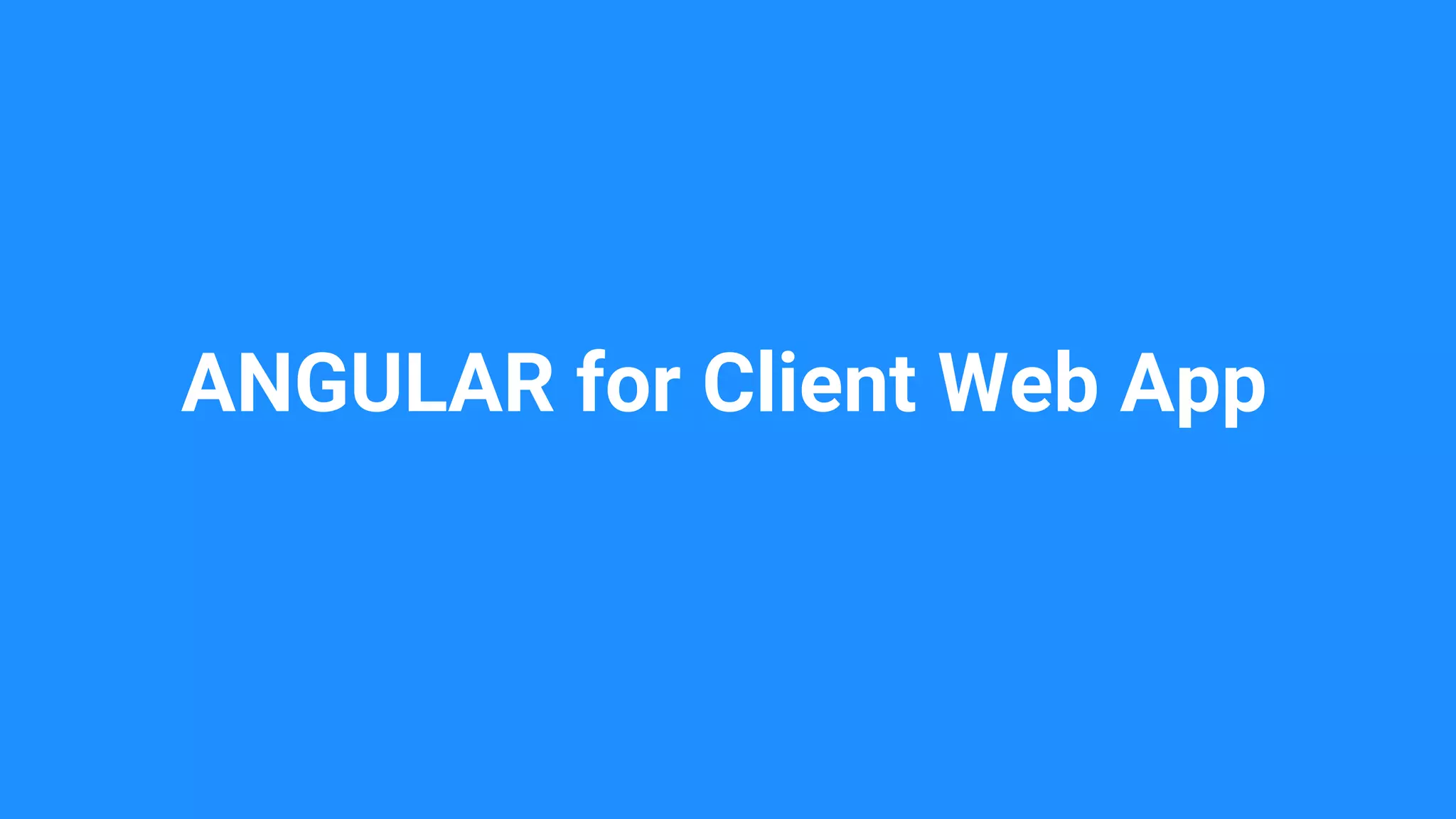 ANGULAR for Client Web App
 