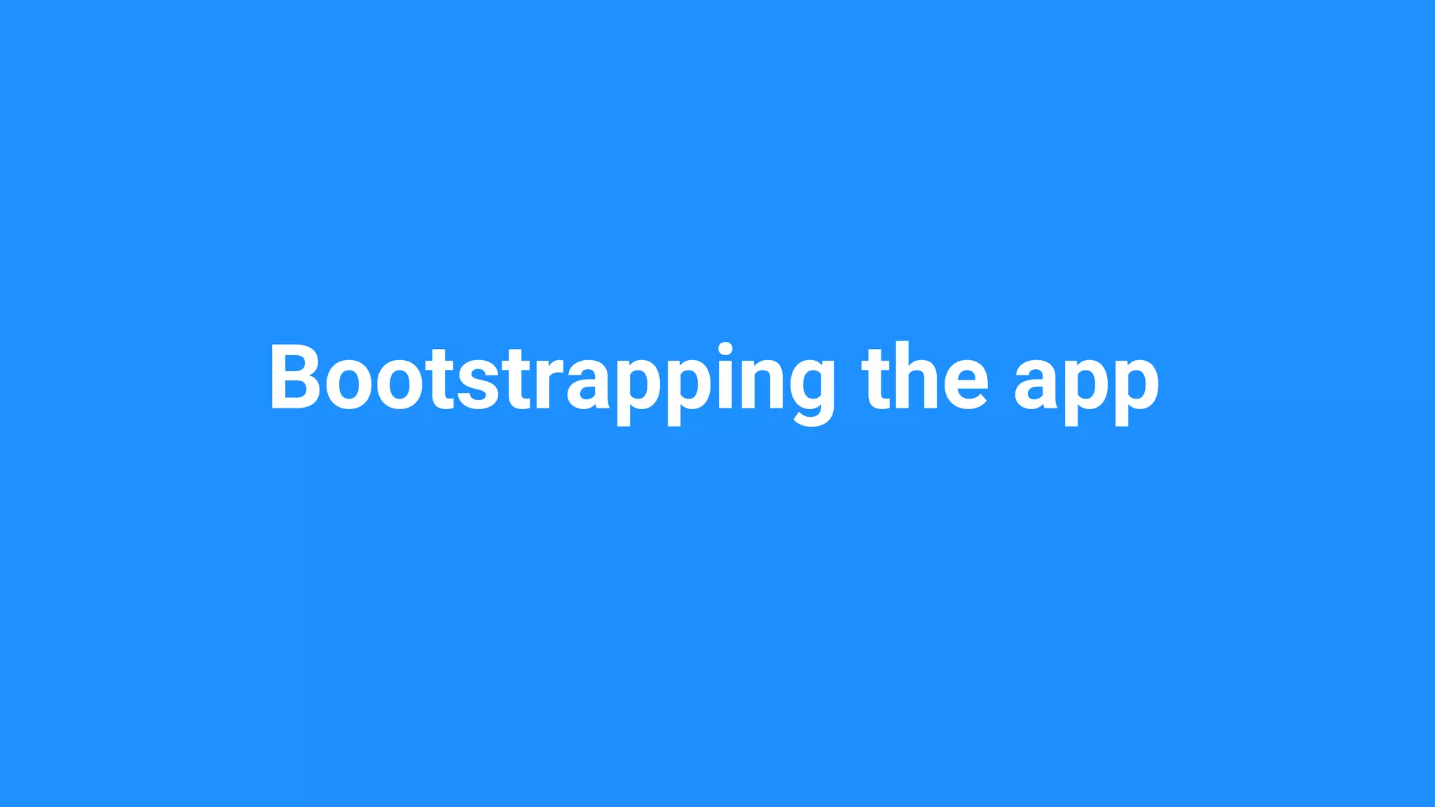 Bootstrapping the app
 