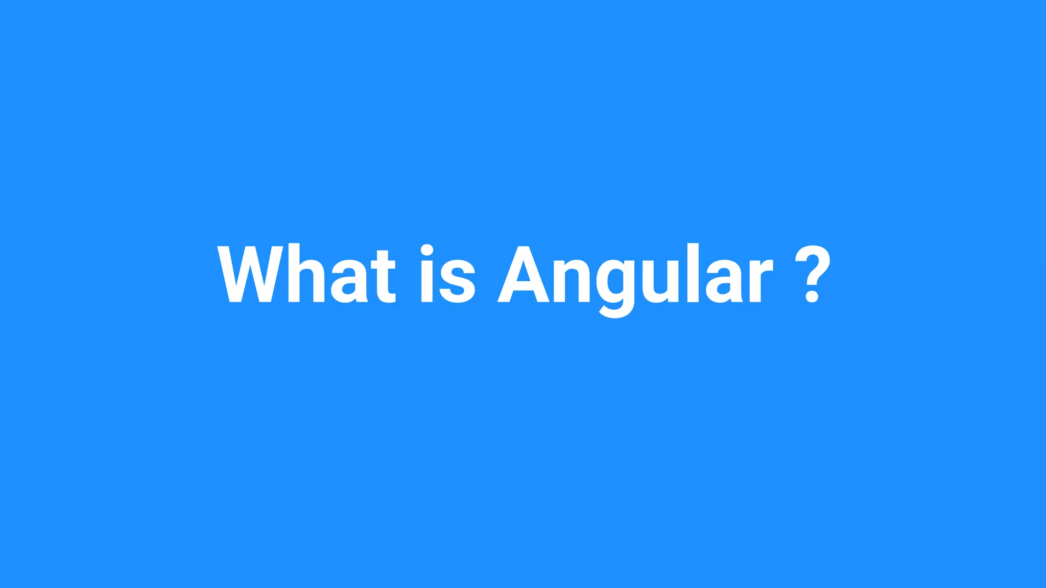 What is Angular ?
 