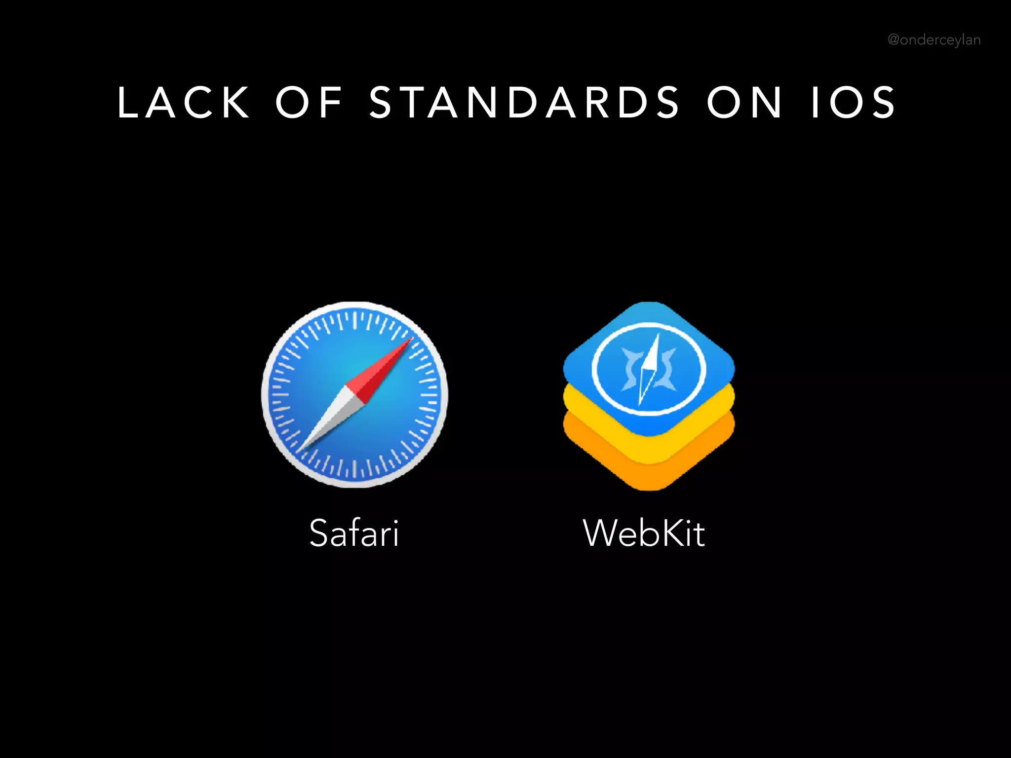 @onderceylan
L A C K O F S TA N D A R D S O N I O S
Safari WebKit
 