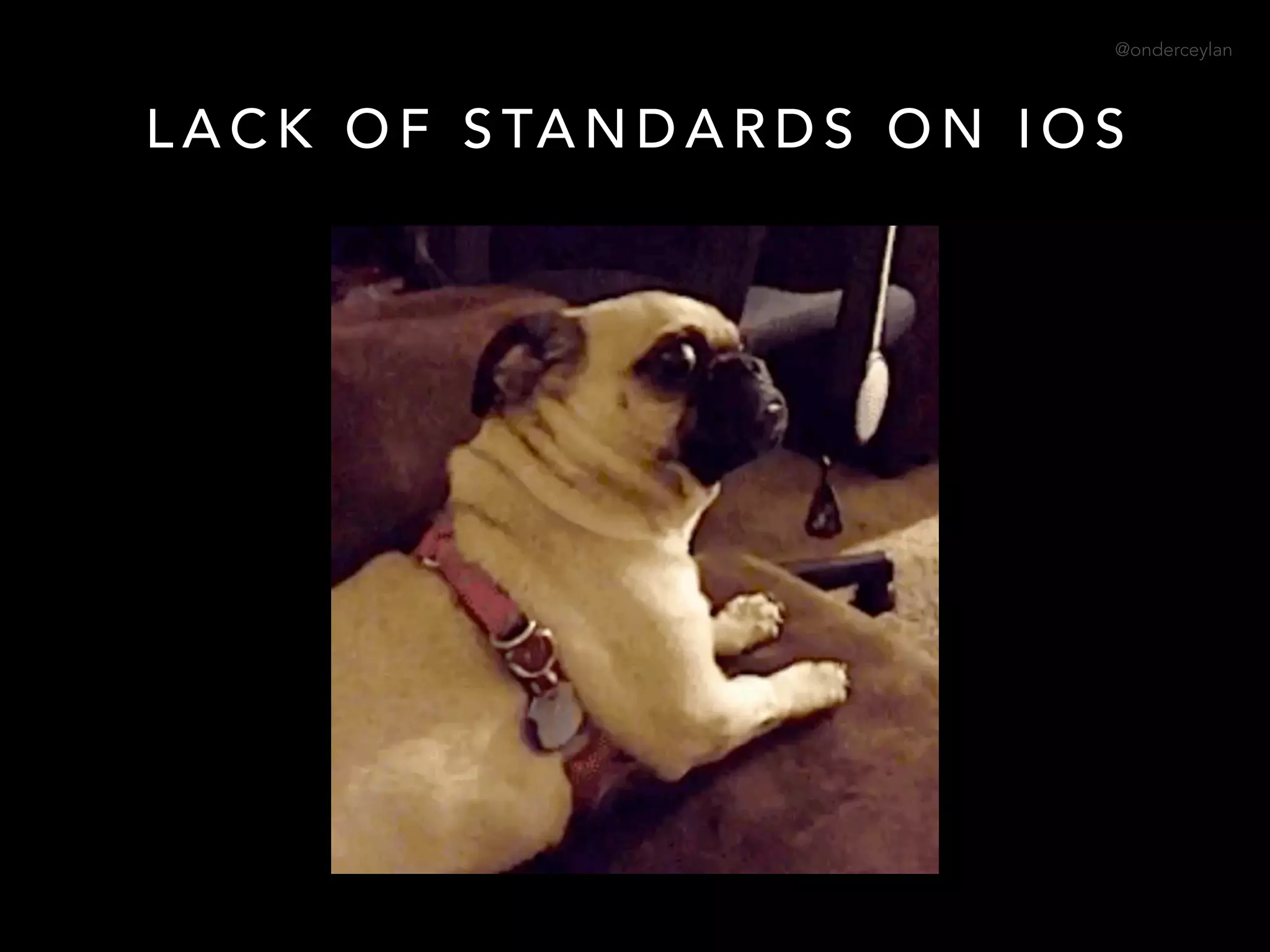 @onderceylan
L A C K O F S TA N D A R D S O N I O S
 