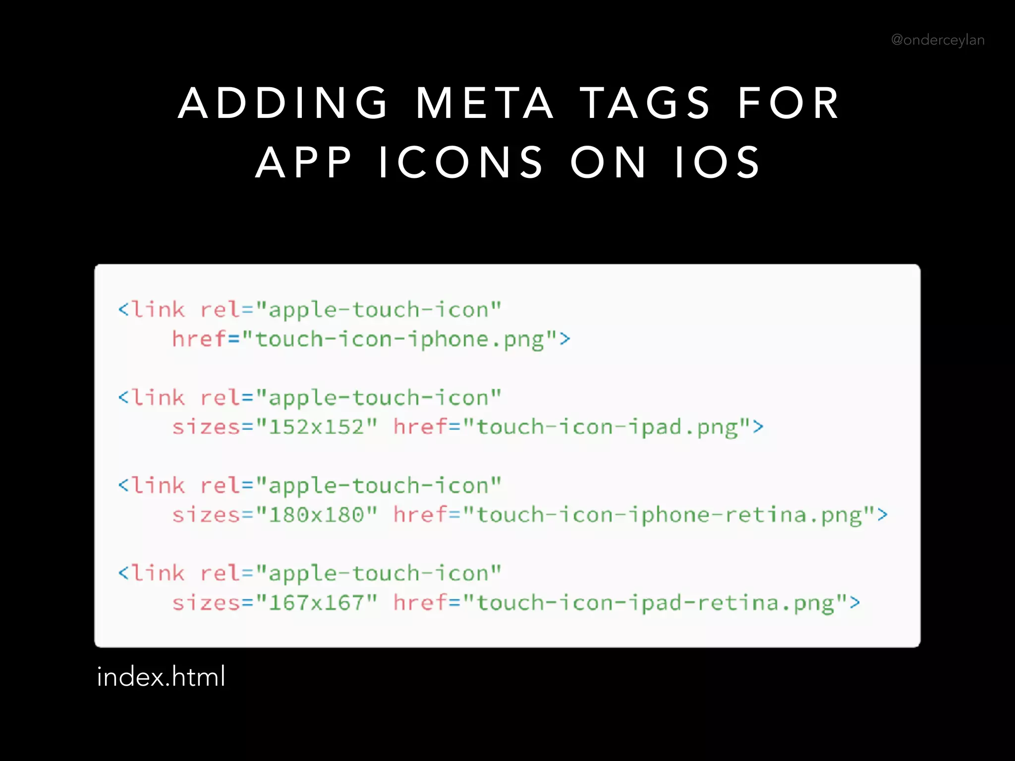 @onderceylan
A D D I N G M E TA TA G S F O R  
A P P I C O N S O N I O S
index.html
 