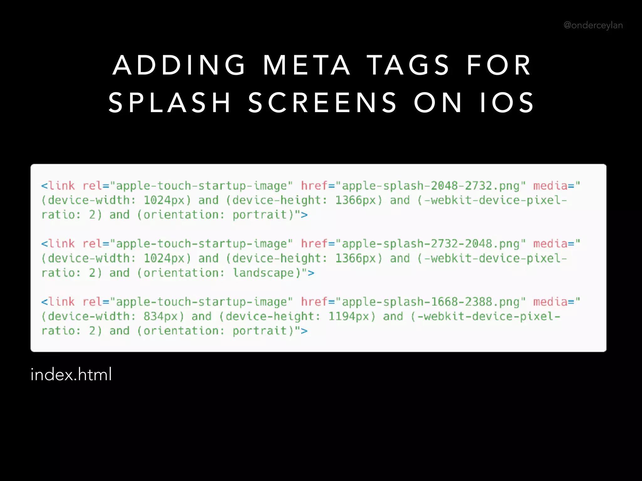 @onderceylan
index.html
A D D I N G M E TA TA G S F O R  
S P L A S H S C R E E N S O N I O S
 