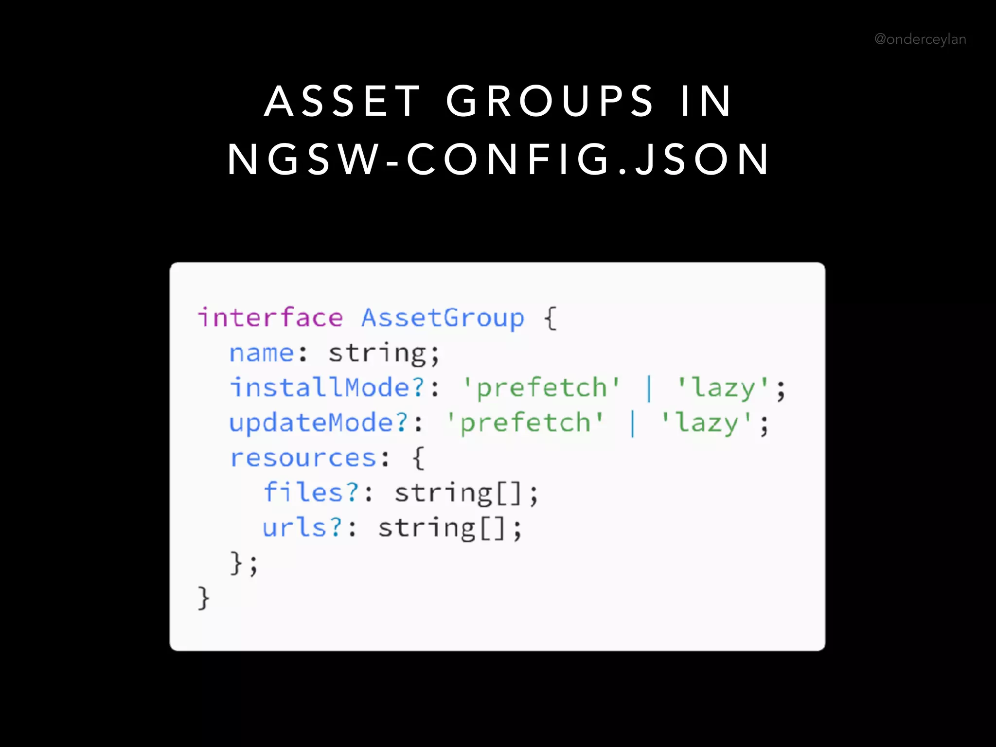 @onderceylan
A S S E T G R O U P S I N  
N G S W - C O N F I G . J S O N
 