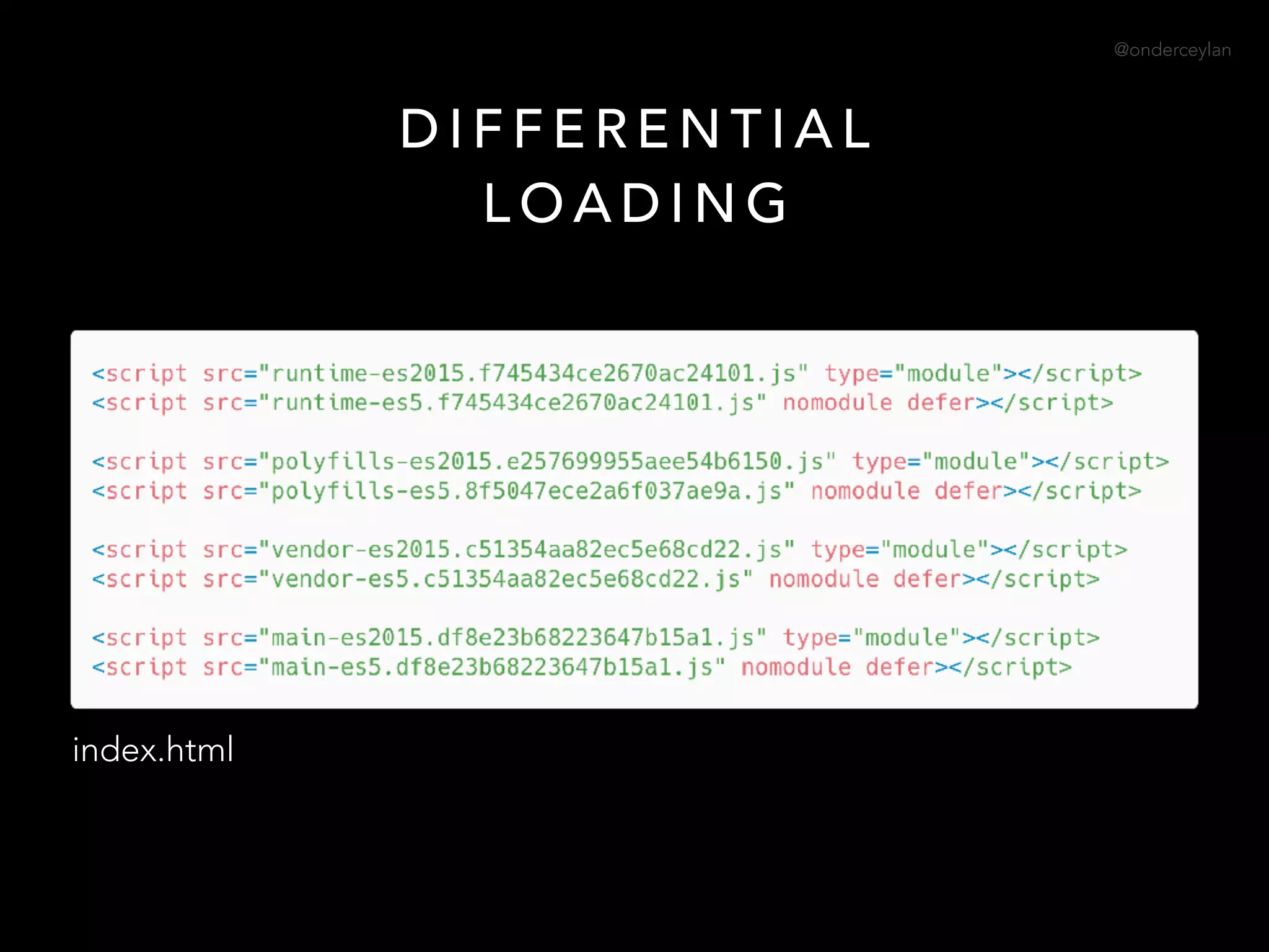 @onderceylan
D I F F E R E N T I A L
L O A D I N G
index.html
 