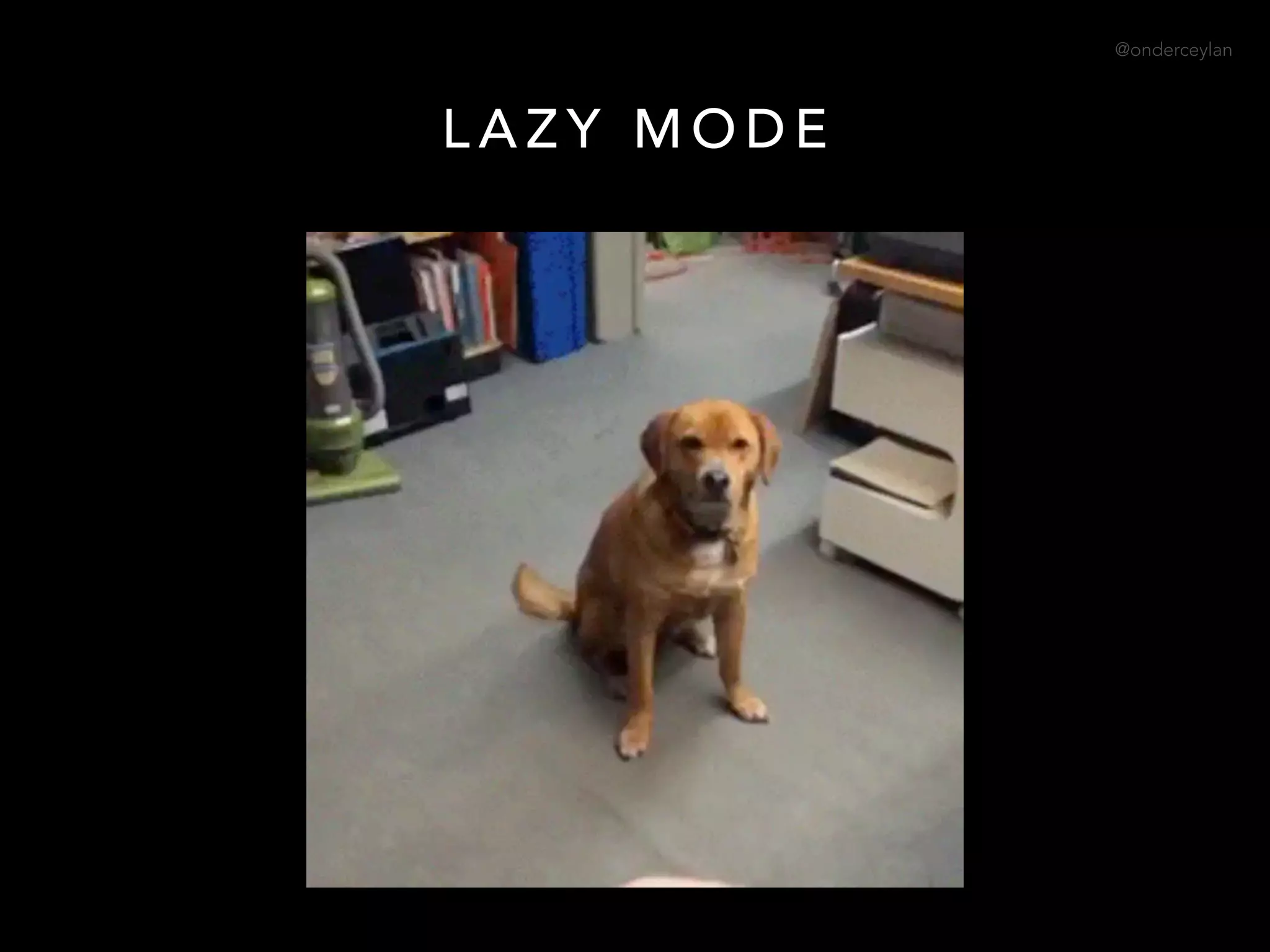 @onderceylan
L A Z Y M O D E
 