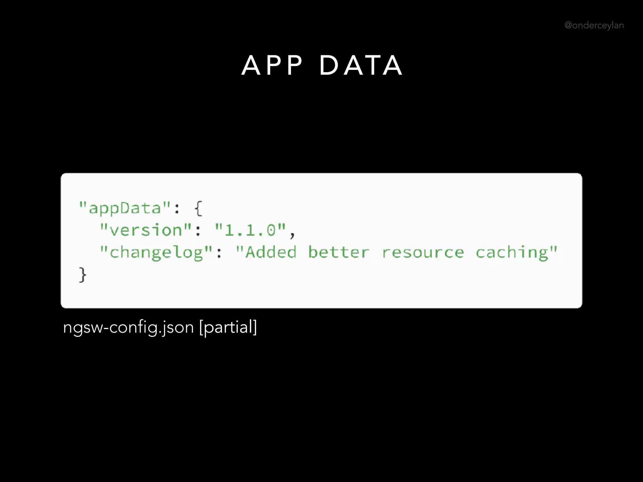 @onderceylan
A P P D ATA
ngsw-config.json [partial]
 