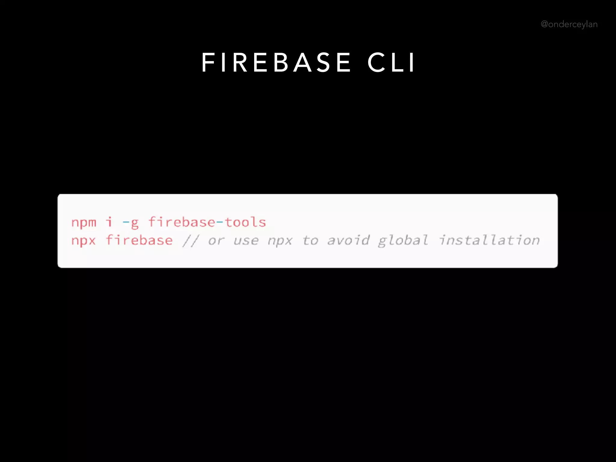 @onderceylan
F I R E B A S E C L I
 