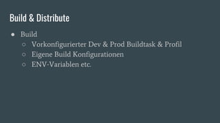 Build & Distribute
● Build
○ Vorkonfigurierter Dev & Prod Buildtask & Profil
○ Eigene Build Konfigurationen
○ ENV-Variablen etc.
 