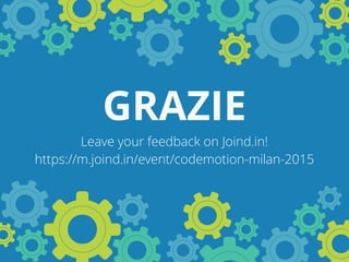 GRAZIE
Leave your feedback on Joind.in!
https://m.joind.in/event/codemotion-milan-2015
 