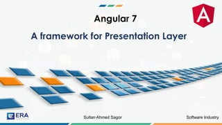 Software IndustrySultan Ahmed Sagor
Angular 7
A framework for Presentation Layer
 