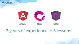 Angular & Rx.JS & NgRx - 3 years of experience in 5 lessons | PPT