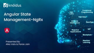 Presented By:
Alka Vats & Paras Jain
Angular State
Management-NgRx
 