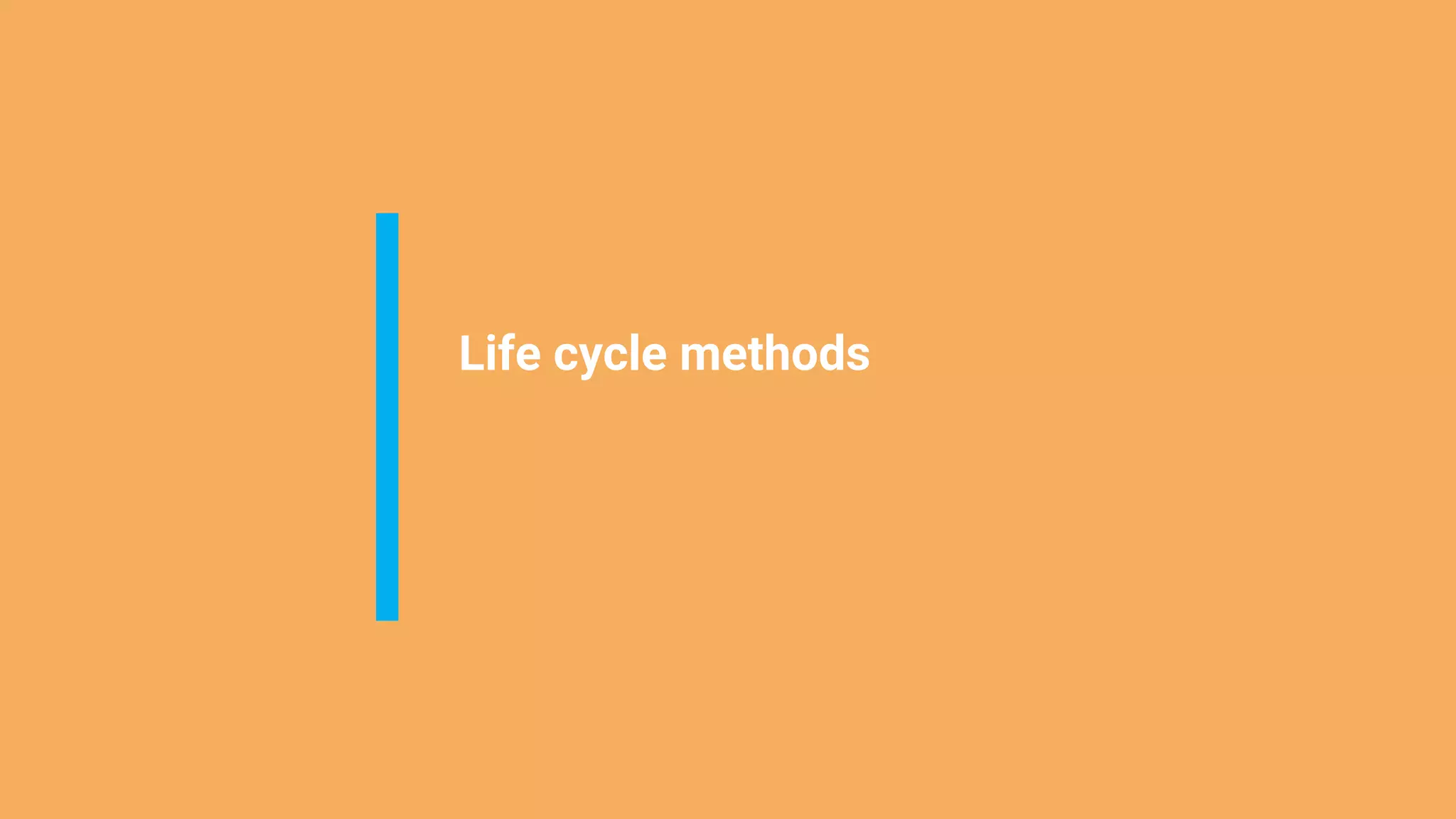 Life cycle methods
 