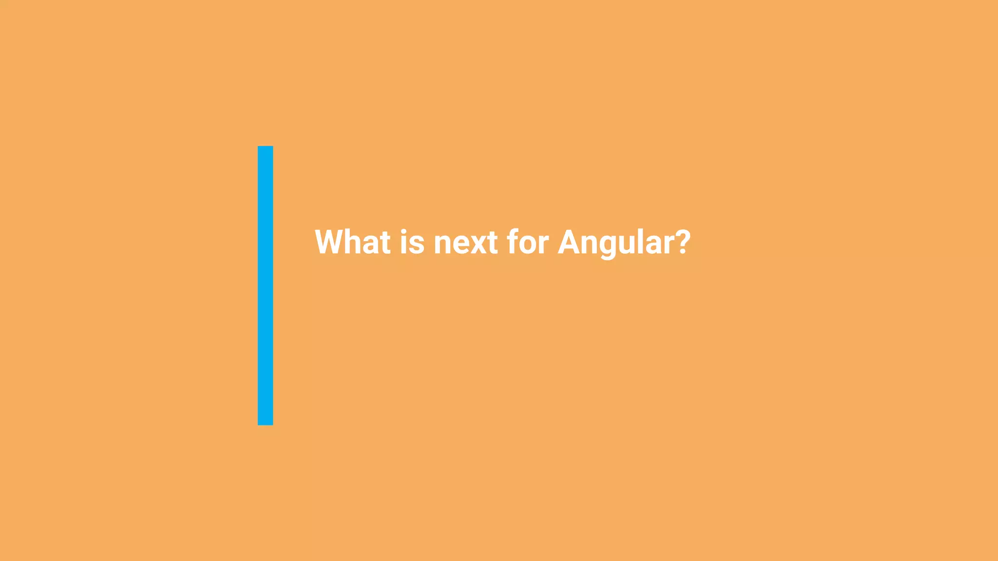 What is next for Angular?
 