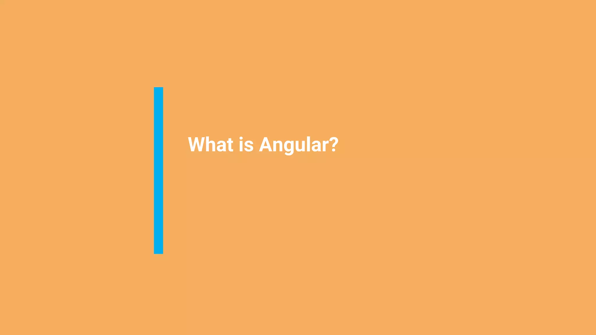 What is Angular?
 