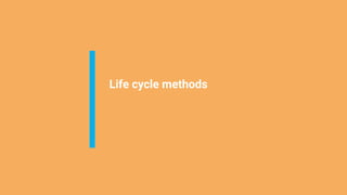 Life cycle methods
 