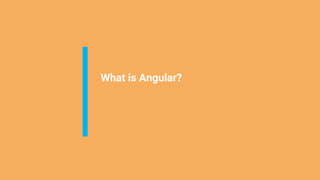 What is Angular?
 