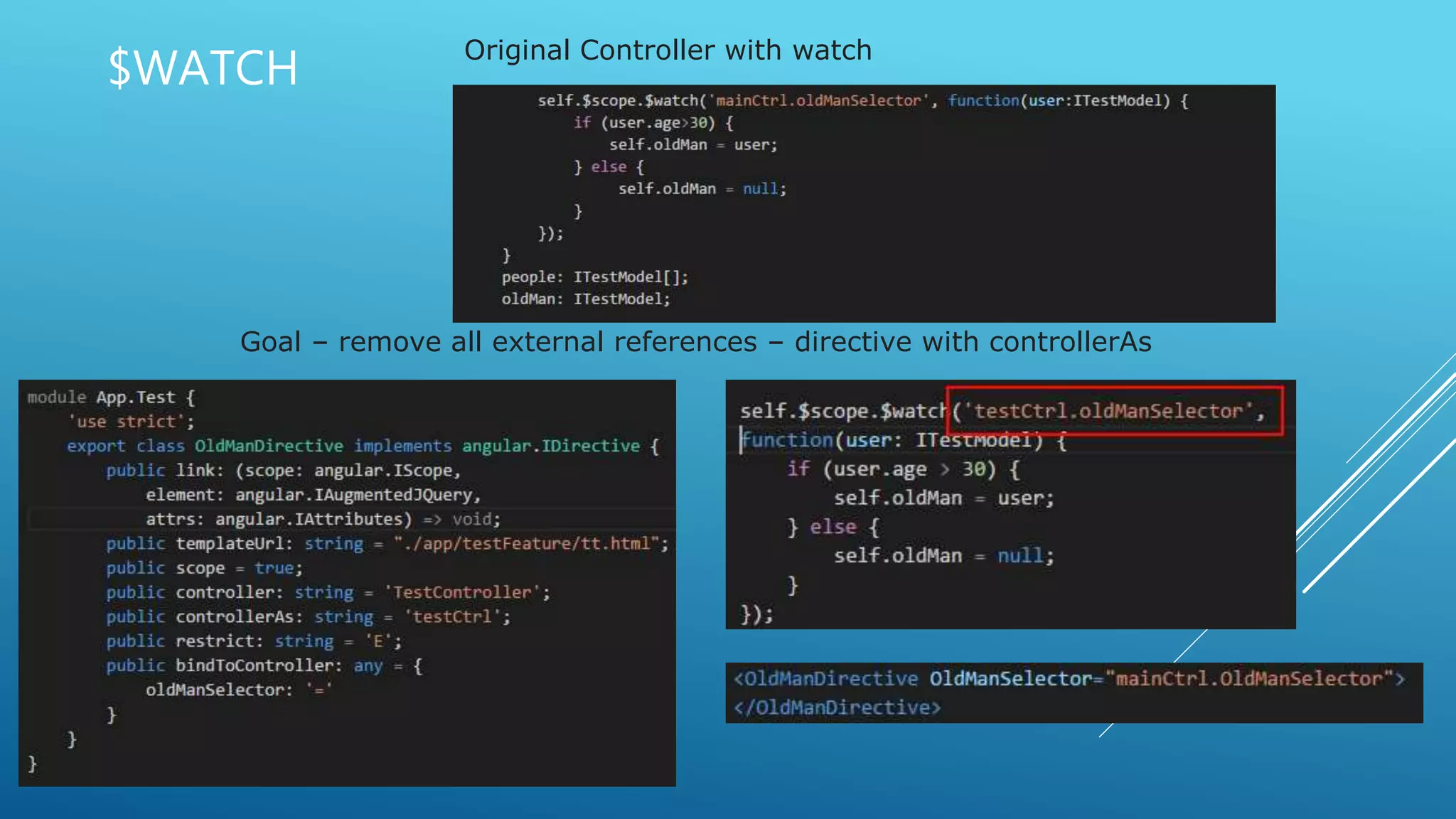 $WATCH
Original Controller with watch
Goal – remove all external references – directive with controllerAs
 