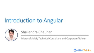 For Angular Online Training : +91-999 123 502
Introduction to Angular
Shailendra Chauhan
Microsoft MVP, Technical Consultant and Corporate Trainer
 