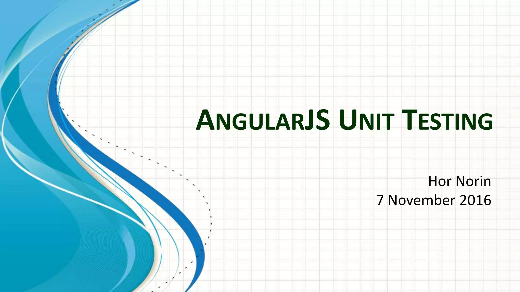 ANGULARJS UNIT TESTING Hor Norin 7 November 2016 