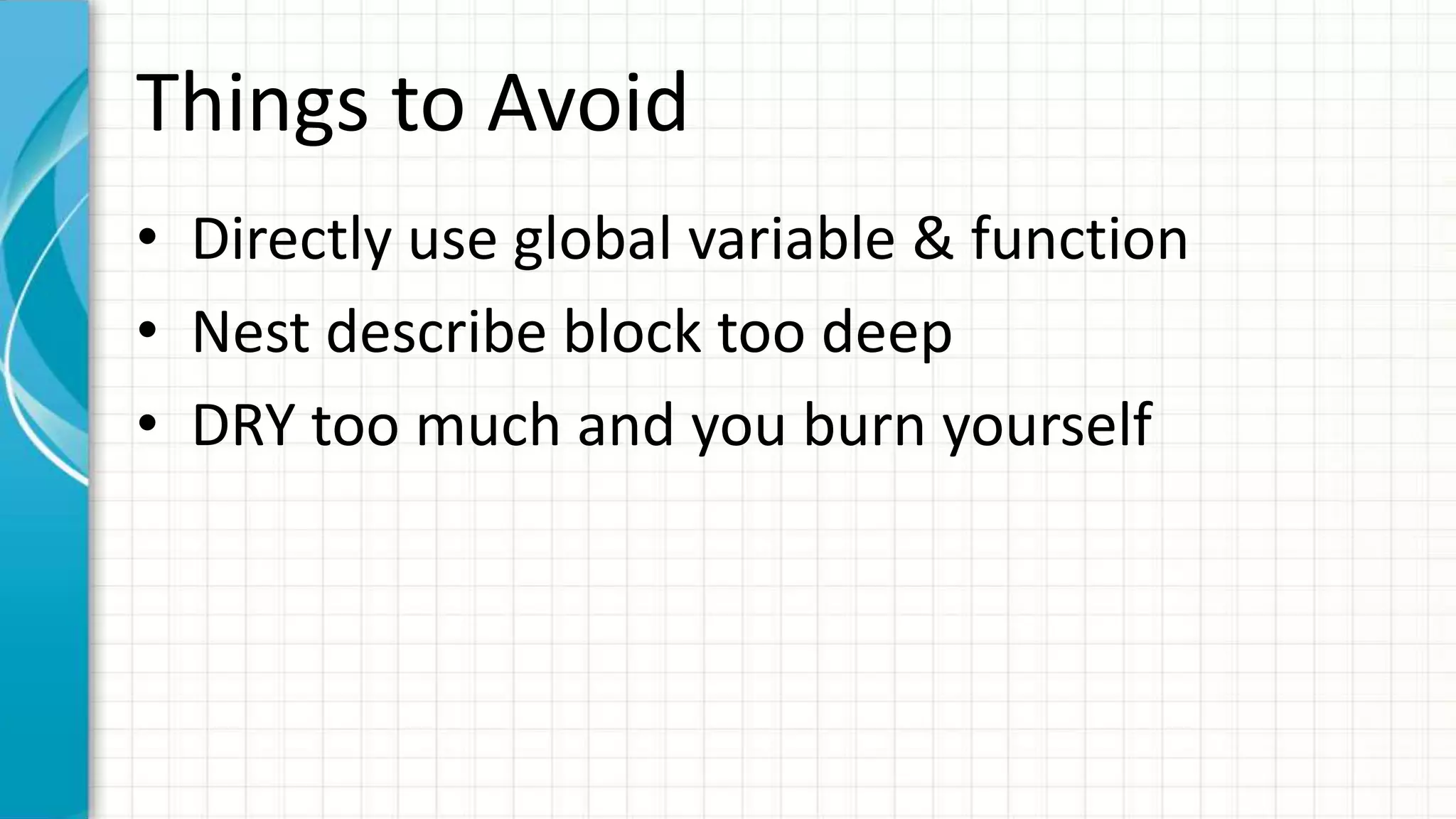 Things to Avoid • Directly use global variable & function • Nest describe block too deep • DRY too much makes it less readable 
