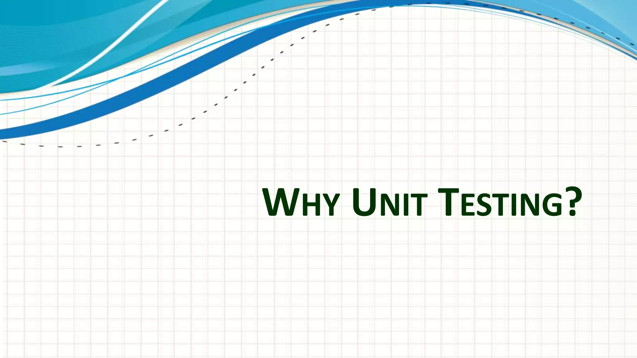 WHY UNIT TESTING? 