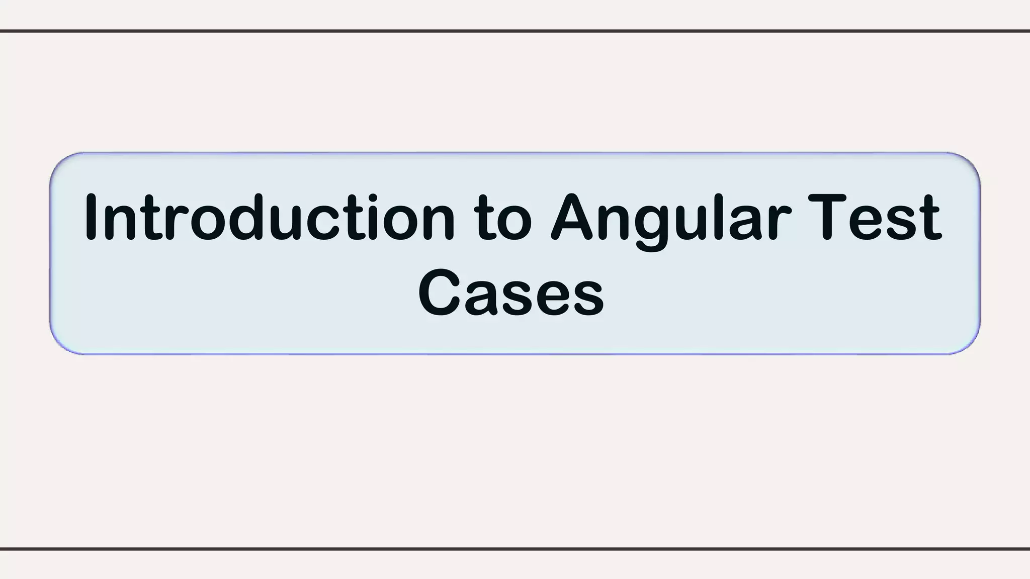 Introduction to Angular Test
Cases
 
