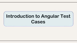 Introduction to Angular Test
Cases
 