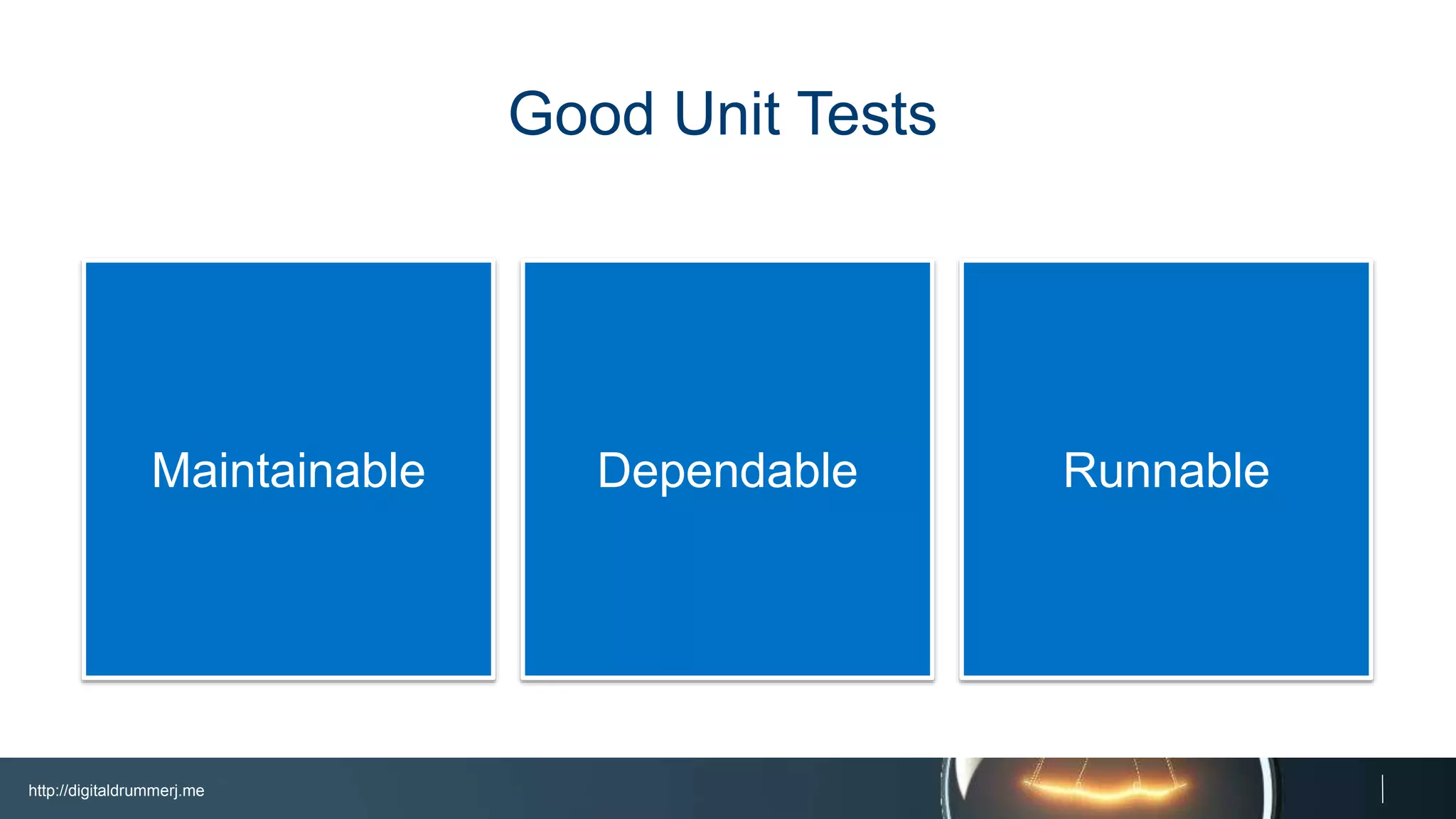 http://digitaldrummerj.me
RunnableDependableMaintainable
Good Unit Tests
 