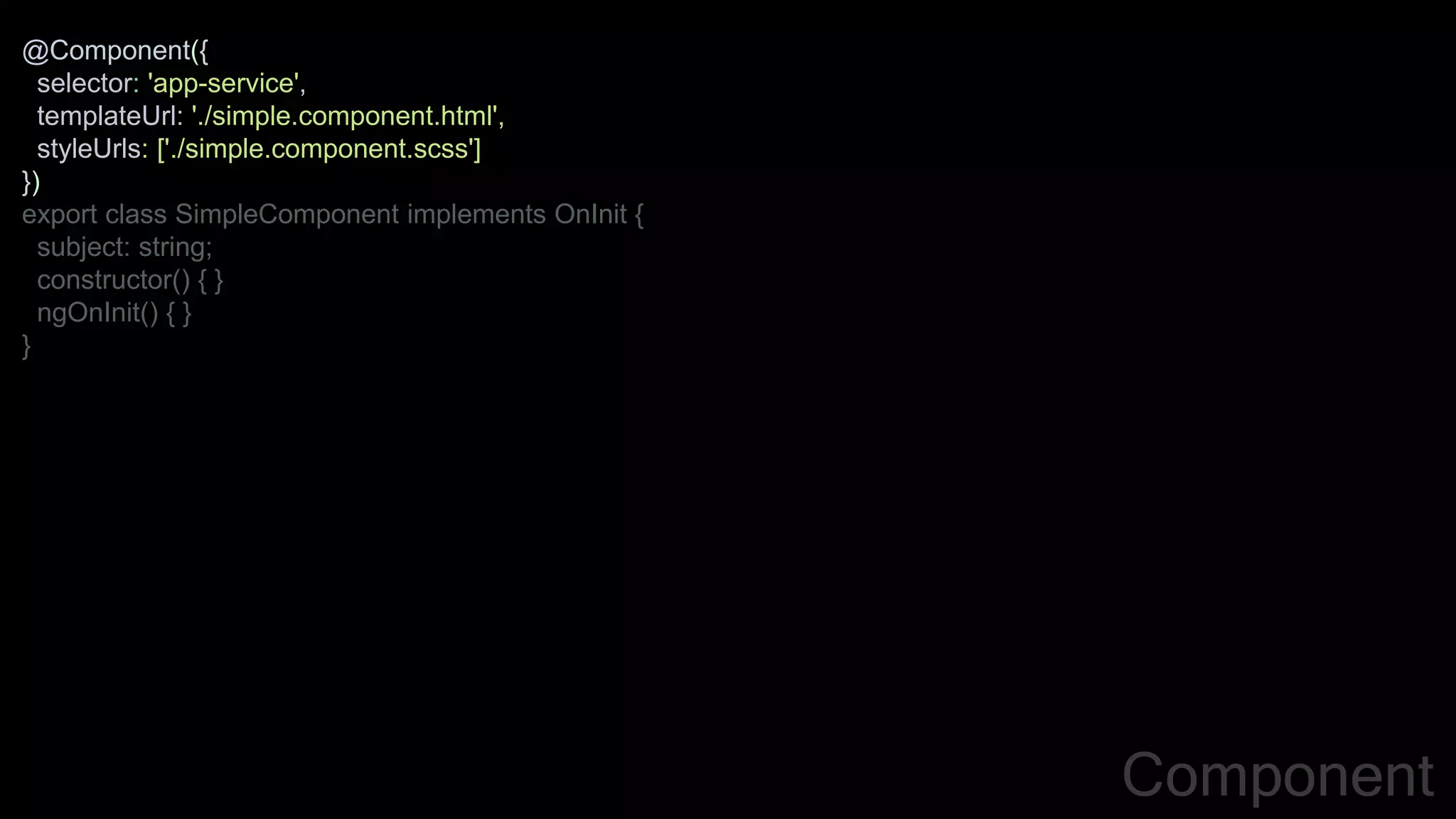 @Component({
selector: 'app-service',
templateUrl: './simple.component.html',
styleUrls: ['./simple.component.scss']
})
export class SimpleComponent implements OnInit {
subject: string;
constructor() { }
ngOnInit() { }
}
Component
 