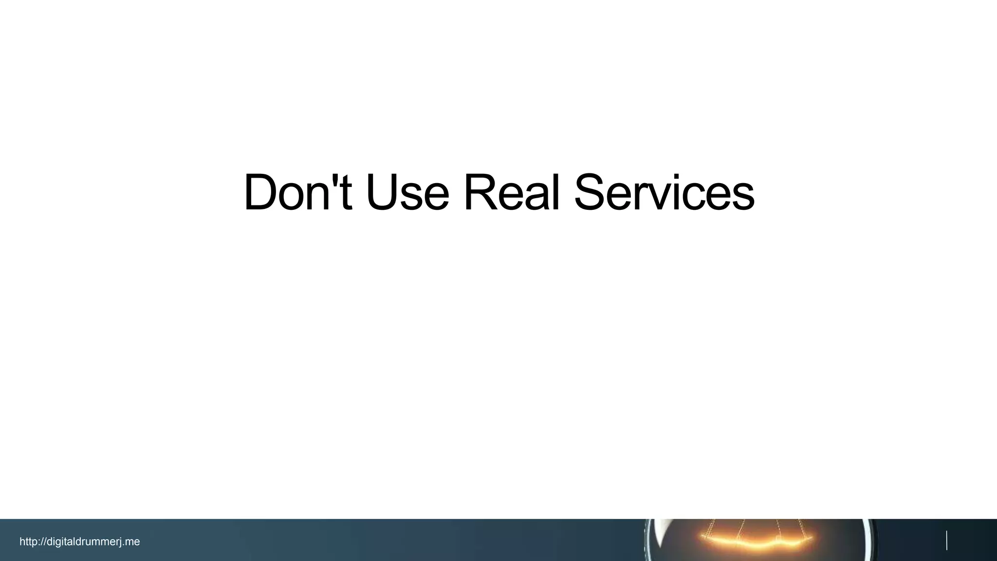 http://digitaldrummerj.me
Don't Use Real Services
 