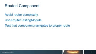 http://digitaldrummerj.me
Routed Component
Avoid router complexity.
Use RouterTestingModule
Test that component navigates to proper route
 