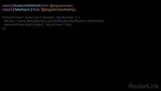 RouterLink
import { RouterLinkWithHref } from '@angular/router';
import { fakeAsync } from '@angular/core/testing';
it('should have 1 routerLink in template', fakeAsync(() => {
allLinks = fixture.debugElement.queryAll(By.directive(RouterLinkWithHref));
expect(allLinks.length).toBe(1, 'should have 1 link');
}));
 