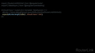 RouterLink
import { RouterLinkWithHref } from '@angular/router';
import { fakeAsync } from '@angular/core/testing';
it('should have 1 routerLink in template', fakeAsync(() => {
allLinks = fixture.debugElement.queryAll(By.directive(RouterLinkWithHref));
expect(allLinks.length).toBe(1, 'should have 1 link');
}));
 