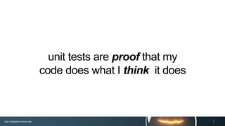 http://digitaldrummerj.me
unit tests are proof that my
code does what I think it does
 