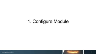 http://digitaldrummerj.me
1. Configure Module
 