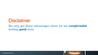 http://digitaldrummerj.me
We only get these advantages when we are comfortable writing good
tests
Disclaimer
 