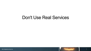 http://digitaldrummerj.me
Don't Use Real Services
 