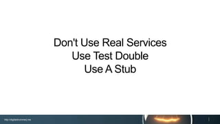 http://digitaldrummerj.me
Don't Use Real Services
Use Test Double
Use A Stub
 
