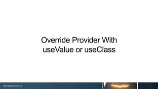 http://digitaldrummerj.me
Override Provider With
useValue or useClass
 