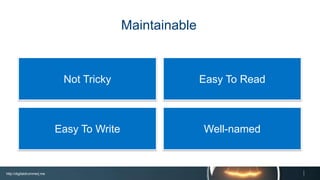 http://digitaldrummerj.me
Well-namedEasy To Write
Easy To ReadNot Tricky
Maintainable
 