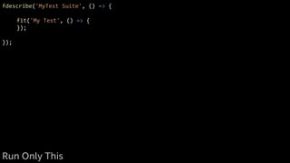 fdescribe('MyTest Suite', () => {
fit('My Test', () => {
});
});
Run Only This
 