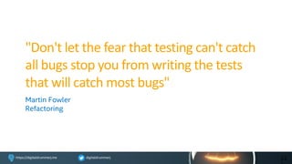digitaldrummerjhttps://digitaldrummerj.me
"Don't let the fear that testing can't catch
all bugs stop you from writing the tests
that will catch most bugs"
Martin Fowler
Refactoring
22
 