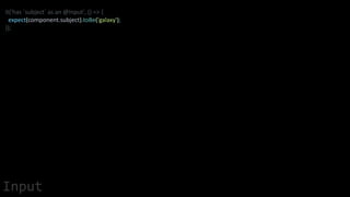 it('has `subject` as an @Input', () => {
expect(component.subject).toBe('galaxy');
});
Input
 
