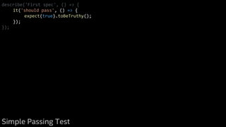 describe('First spec', () => {
it('should pass', () => {
expect(true).toBeTruthy();
});
});
Simple Passing Test
 
